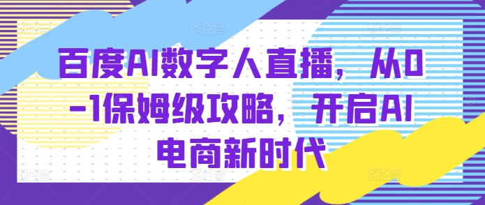 百度AI数字人直播带货，从0-1保姆级攻略，开启AI电商新时代-白戈学堂
