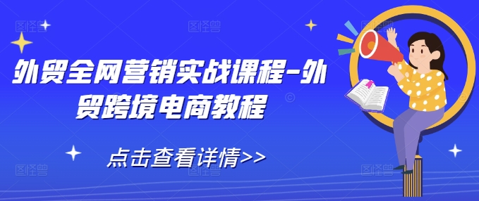 外贸全网营销实战课程-外贸跨境电商教程-白戈学堂