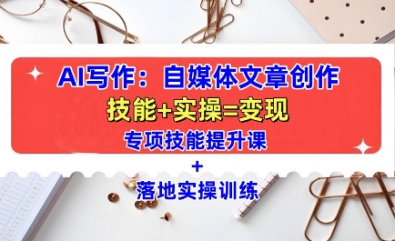 AI写作：自媒体文章创作全方位教学课，技能提升+实操训练-白戈学堂