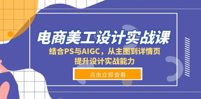 （13791期）电商美工设计实战课，结合PS与AIGC，从主图到详情页，提升设计实战能力-白戈学堂