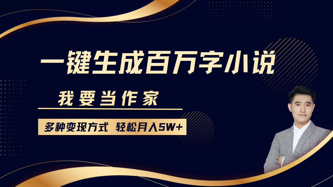 我要当作家，一键生成百万字小说，多种变现方式，轻松月入5W+-白戈学堂
