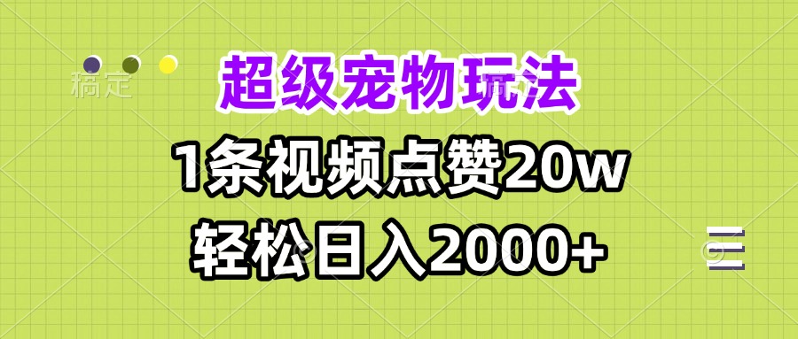（13578期）超级宠物视频玩法，1条视频点赞20w，轻松日入2000+-白戈学堂