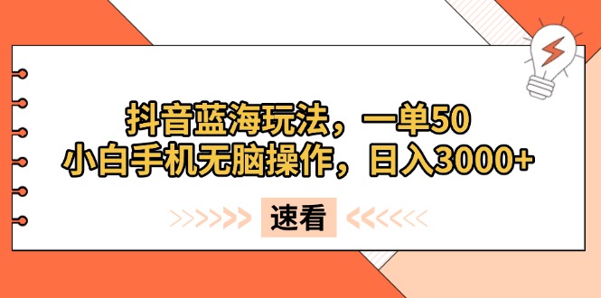 （13565期）抖音蓝海玩法，一单50，小白手机无脑操作，日入3000+-白戈学堂