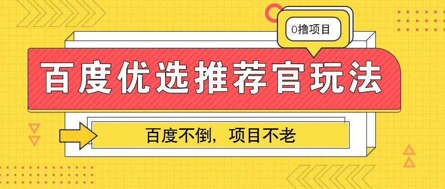 百度优选推荐官玩法，业余兼职做任务变现首选，百度不倒项目不老-白戈学堂
