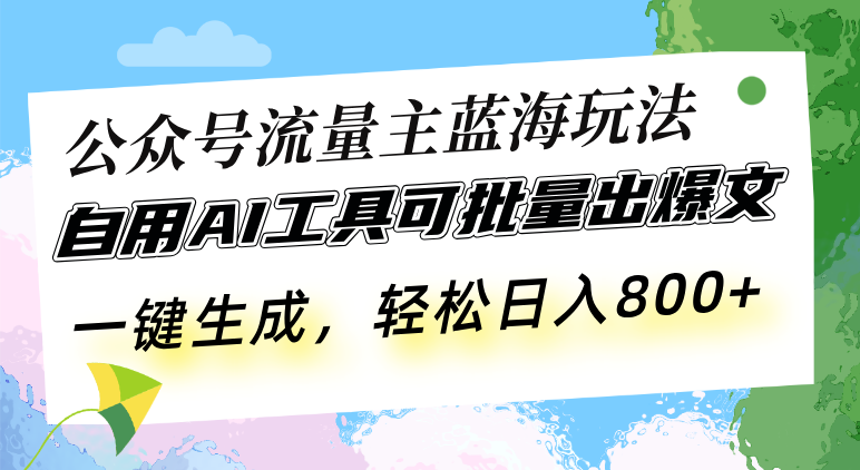 （13570期）公众号流量主蓝海玩法 自用AI工具可批量出爆文，一键生成，轻松日入800-白戈学堂