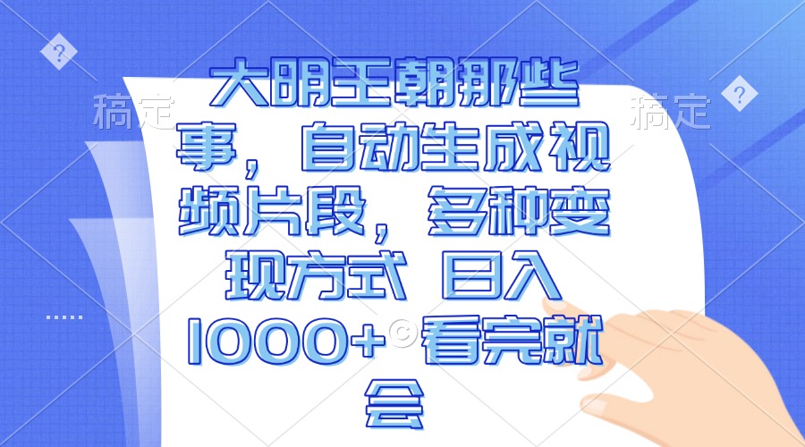 （13528期）大明王朝那些事，自动生成视频片段，多种变现方式 日入1000+ 看完就会-白戈学堂