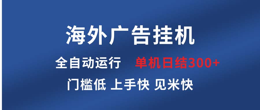 （13692期）海外广告挂机 全自动运行 单机单日300+ 日结项目 稳定运行 欢迎观看课程-白戈学堂