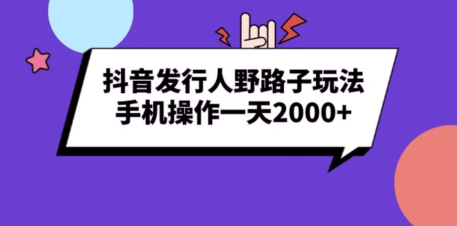 （13657期）抖音发行人野路子玩法，手机操作一天2000+-白戈学堂