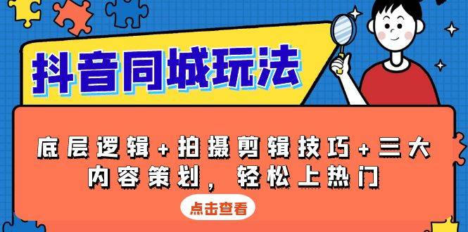 抖音同城玩法，底层逻辑+拍摄剪辑技巧+三大内容策划，轻松上热门-白戈学堂