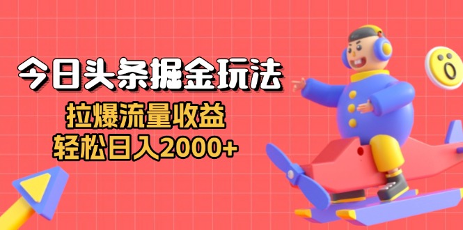 （13522期）今日头条掘金玩法：拉爆流量收益，轻松日入2000+-白戈学堂