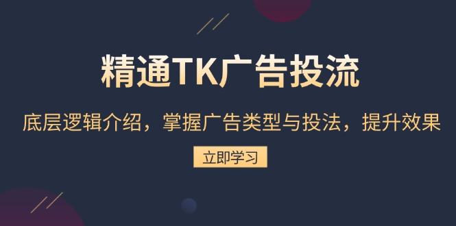 （13641期）精通TK广告投流：底层逻辑介绍，掌握广告类型与投法，提升效果-白戈学堂