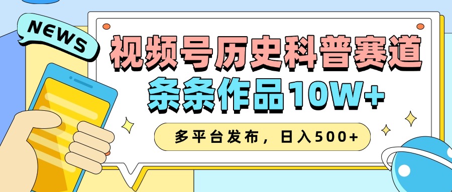 2025视频号历史科普赛道，AI一键生成，条条作品10W+，多平台发布，日入500+-白戈学堂