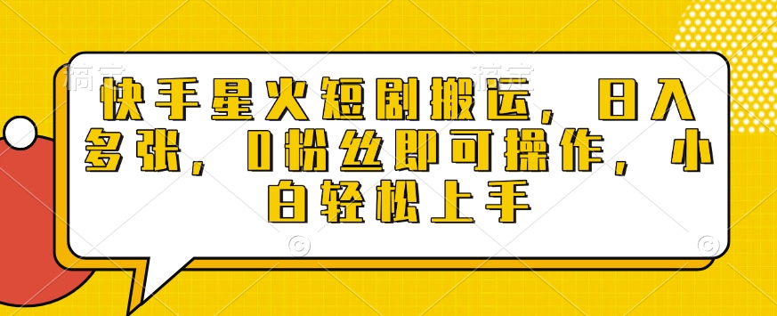快手星火短剧搬运，日入多张，0粉丝即可操作，小白轻松上手-白戈学堂