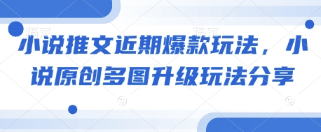 小说推文近期爆款玩法，小说原创多图升级玩法分享-白戈学堂