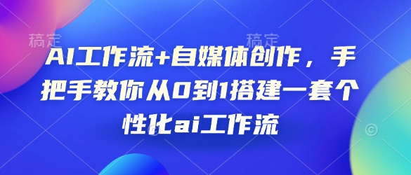 AI工作流+自媒体创作，手把手教你从0到1搭建一套个性化ai工作流-白戈学堂
