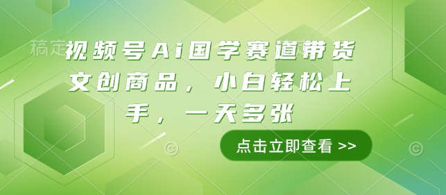 视频号Ai国学赛道带货文创商品，小白轻松上手，一天多张-白戈学堂