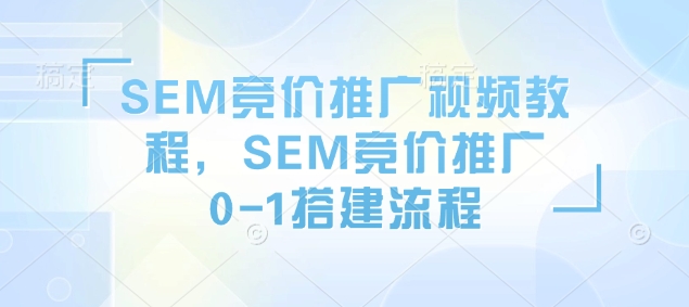 SEM竞价推广视频教程，SEM竞价推广0-1搭建流程-白戈学堂