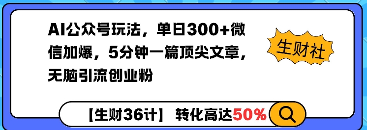 AI公众号玩法，单日300+微信加爆，5分钟一篇顶尖文章无脑引流创业粉-白戈学堂
