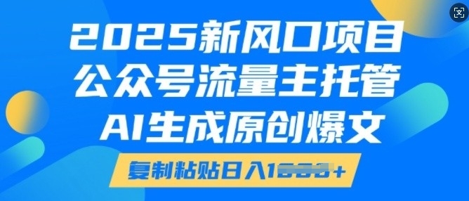 2025新风口项目，公众号流量主托管，AI生成原创爆文，复制粘贴日入多张-白戈学堂