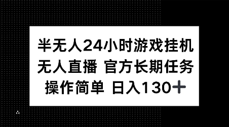 半无人24小时游戏挂JI，官方长期任务，操作简单 日入130+-白戈学堂