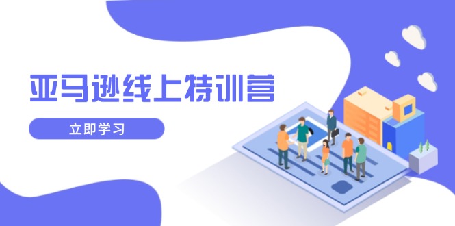 （14034期）亚马逊线上特训营，新品成长与库存规划，提升品牌推广能力，实现业务增长-白戈学堂