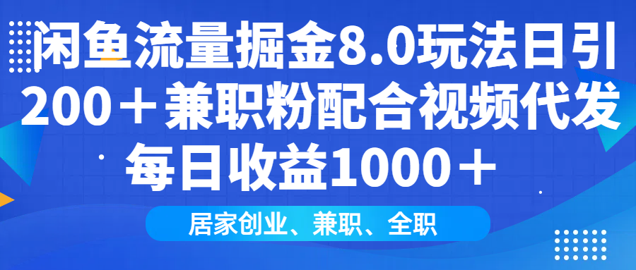 （14052期）闲鱼流量掘金8.0玩法日引200＋兼职粉配合视频代发日入1000＋收益适合互…-白戈学堂