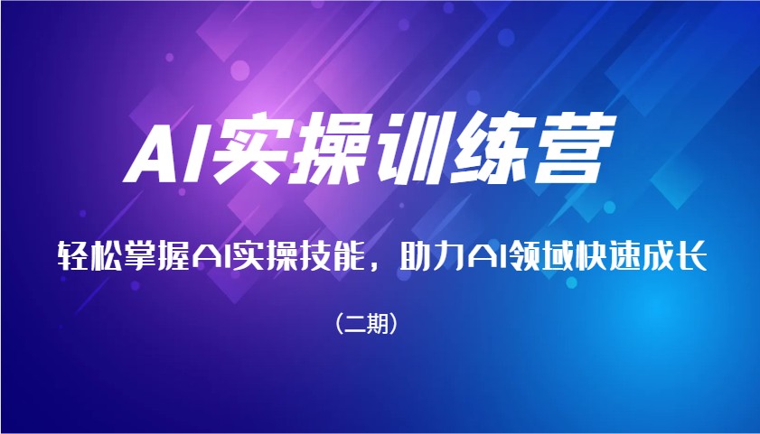 AI实操训练营，轻松掌握AI实操技能，助力AI领域快速成长（二期）-白戈学堂