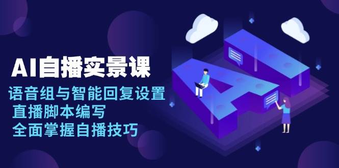 AI自播实景课：语音组与智能回复设置, 直播脚本编写, 全面掌握自播技巧-白戈学堂