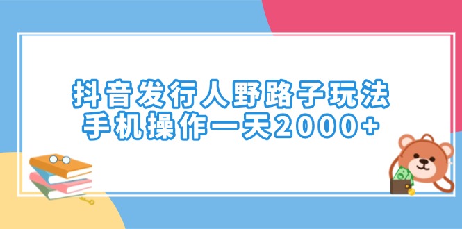 （14041期）抖音发行人野路子玩法，手机操作一天2000+-白戈学堂