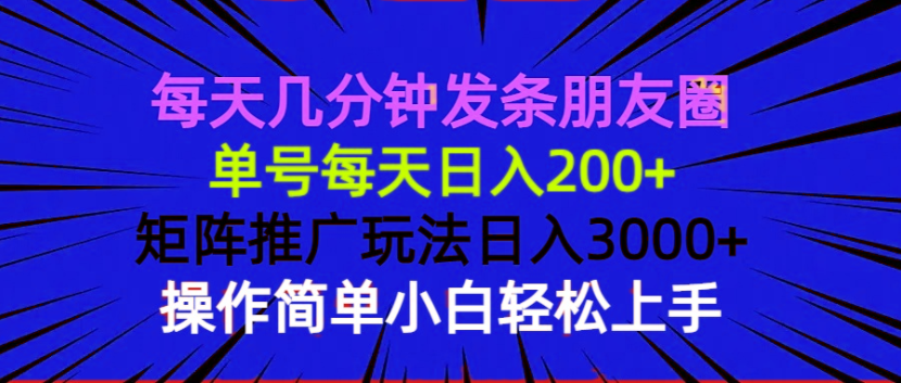 （13919期）每天几分钟发条朋友圈 单号每天日入200+ 矩阵推广玩法日入3000+ 操作简…-白戈学堂