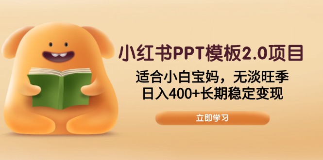 （13997期）小红书PPT模板2.0项目，适合小白宝妈，无淡旺季，日入400+长期稳定变现-白戈学堂