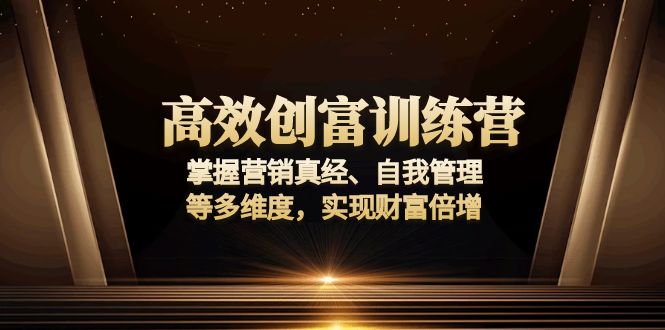 （13911期）高效创富训练营：掌握营销真经、自我管理等多维度，实现财富倍增-白戈学堂