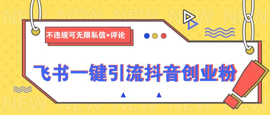 飞书一键引流抖音创业粉，不违规可 无限私信+评论-白戈学堂