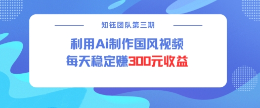 视频号ai国风视频创作者分成计划每天稳定300元收益-白戈学堂