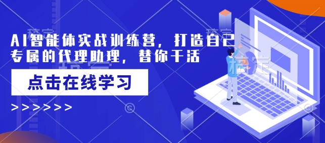 AI智能体实战训练营，打造自己专属的代理助理，替你干活-白戈学堂