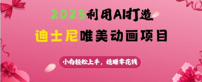 2025利用AI打造迪士尼唯美动画项目，小白轻松上手，稳挣零花钱-白戈学堂