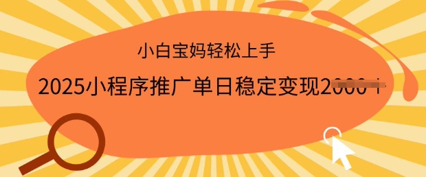 2025小程序推广单日稳定变现多张，一部手机即可操作，小白宝妈轻松上手-白戈学堂