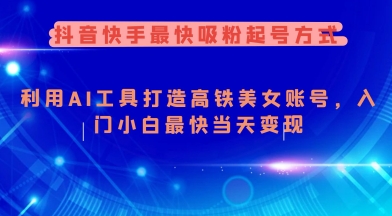 抖音快手最快吸粉起号方式，利用AI工具打造美女账号，入门小白最快当天变现-白戈学堂