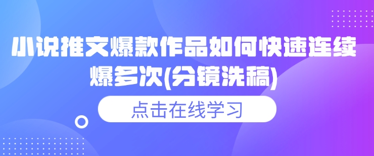 小说推文爆款作品如何快速连续爆多次(分镜洗稿)-白戈学堂