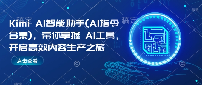 Kimi AI智能助手(AI指令合集)，带你掌握AI工具，开启高效内容生产之旅-白戈学堂