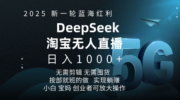 2025新一轮蓝海红利淘宝deepseek独家推出淘宝无人直播5.0躺Z项目，日入多张-白戈学堂