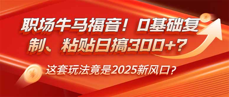 （14198期）职场牛马福音！0基础复制、粘贴日搞300+？这套玩法竟是2025新风口？-白戈学堂