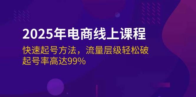 2025年电商线上课程：快速起号方法，流量层级轻松破，起号率高达99%-白戈学堂