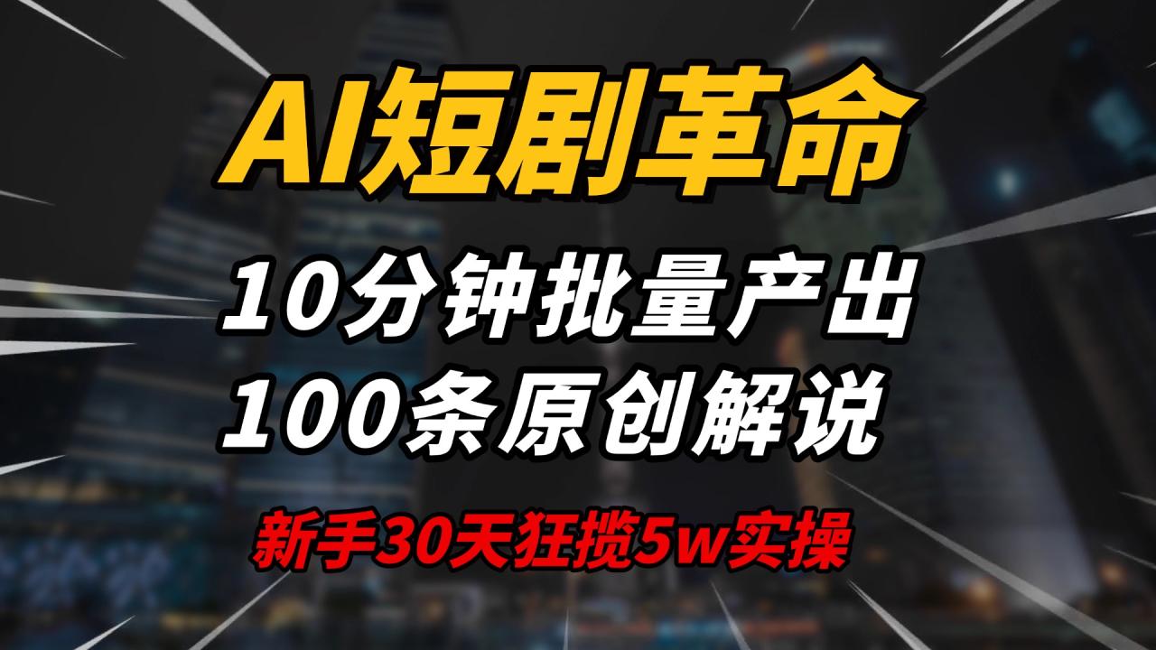 （14167期）AI短剧革命！10分钟批量产出100条原创解说，新手30天狂揽5w实操揭秘-白戈学堂