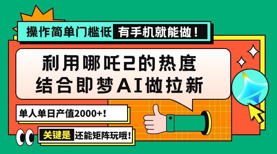 （14324期）用哪吒2热度结合即梦AI做拉新，单日产值2000+，操作简单门槛低，有手机…-白戈学堂