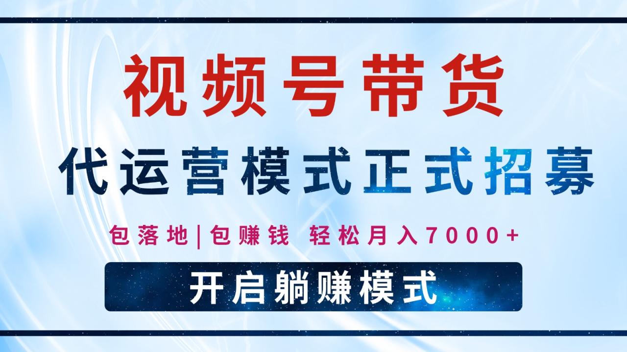 【视频号代运营】全程托管计划招募，躺赚模式，单月轻松变现7000+-白戈学堂