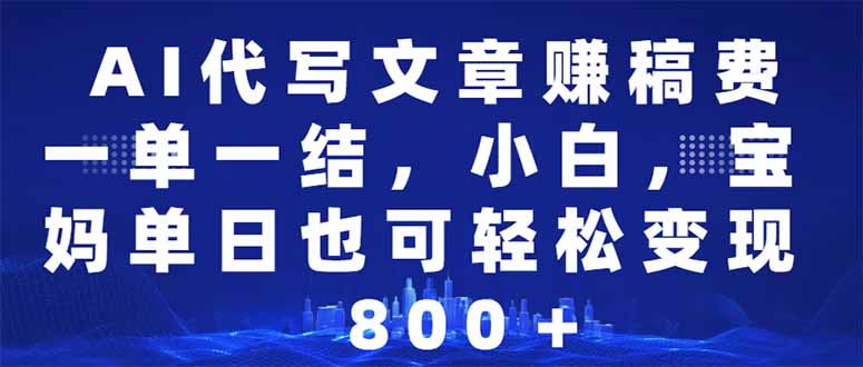 （14095期）AI代写文章赚稿费，一单一结小白，宝妈单日也能轻松日入500-1000＋-白戈学堂