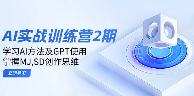 ai实战训练营2期：学习AI方法及GPT使用，掌握MJ、SD创作思维-白戈学堂