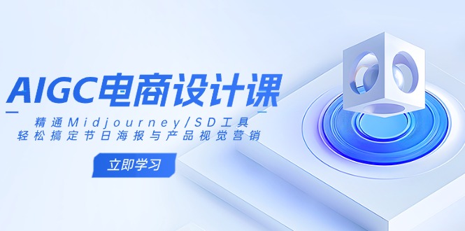 （14577期）AIGC电商设计课：精通Midjourney/SD工具，轻松搞定节日海报与产品视觉营销-白戈学堂