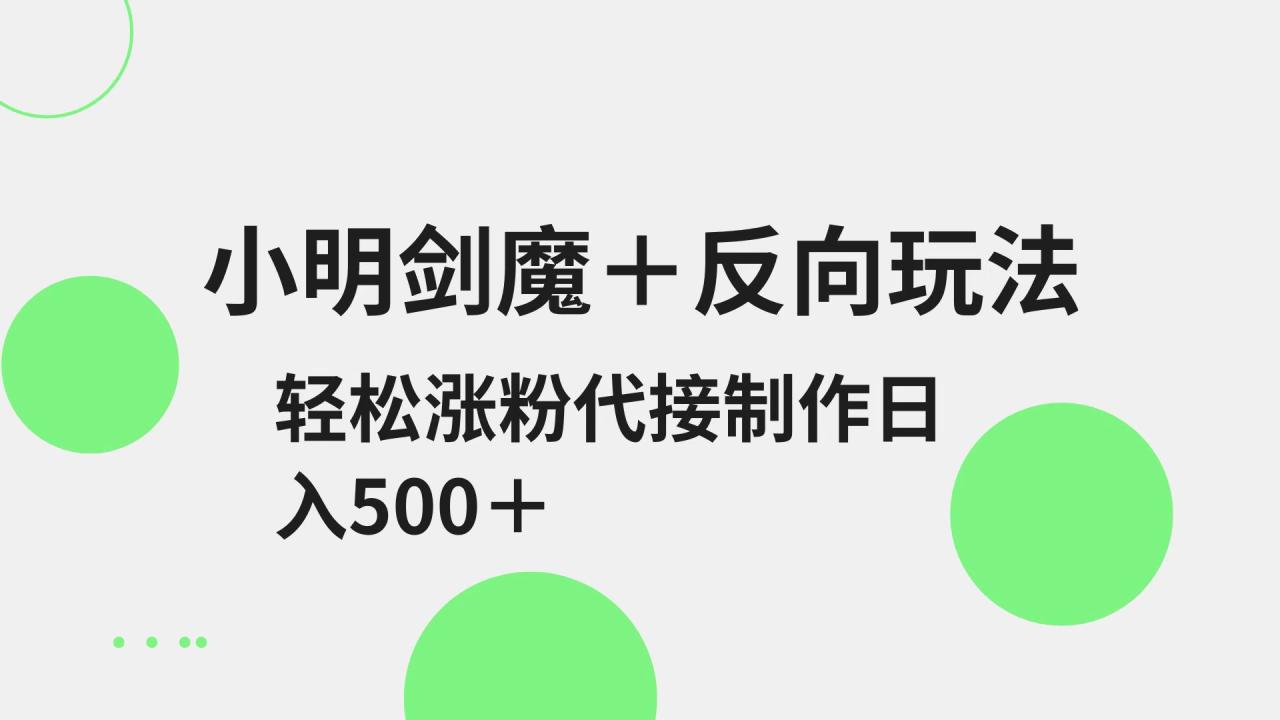 小明剑魔+反向玩法 轻松涨粉 可代接制作日入500+-白戈学堂